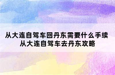 从大连自驾车回丹东需要什么手续 从大连自驾车去丹东攻略